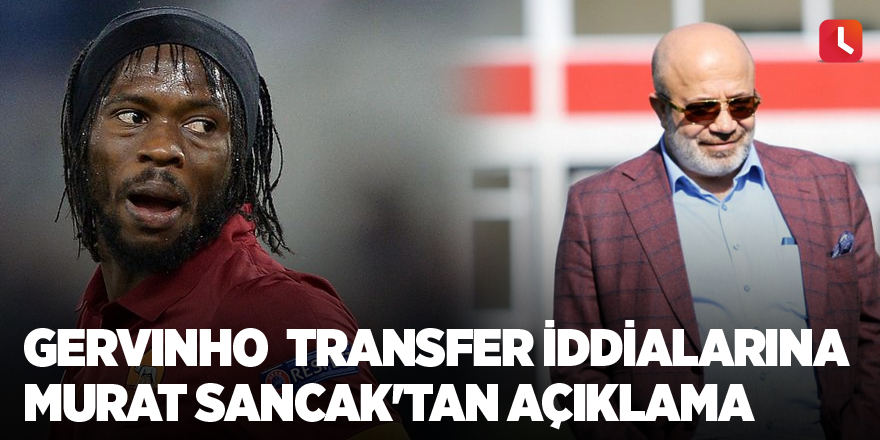 Gervinho  transfer iddialarına Murat Sancak'tan açıklama