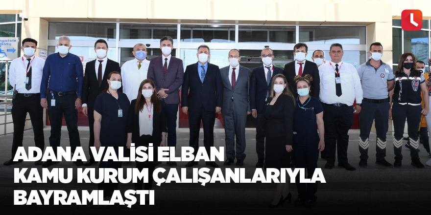 Adana Valisi Elban kamu kurum çalışanlarıyla bayramlaştı