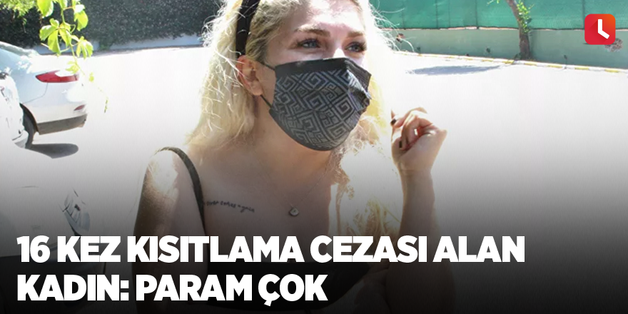 16 kez kısıtlama cezası alan kadın: Param çok