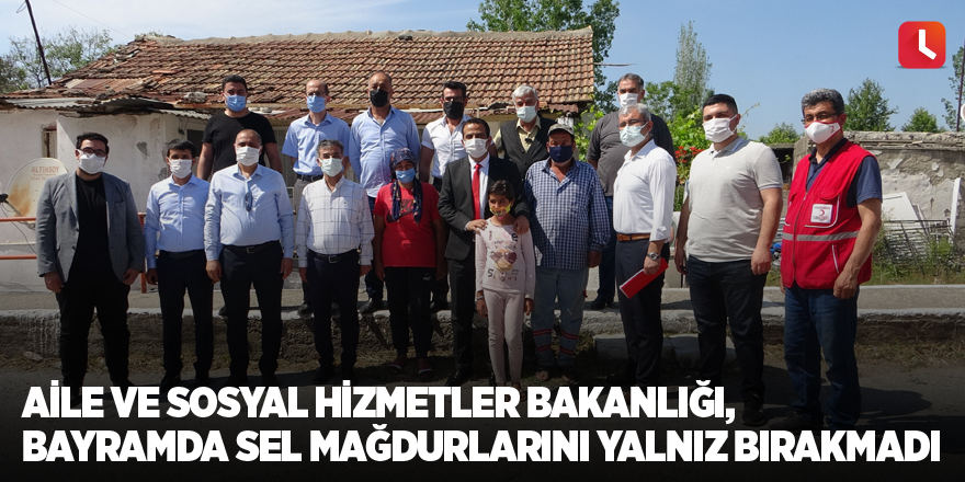 Aile ve Sosyal Hizmetler Bakanlığı, bayramda sel mağdurlarını yalnız bırakmadı