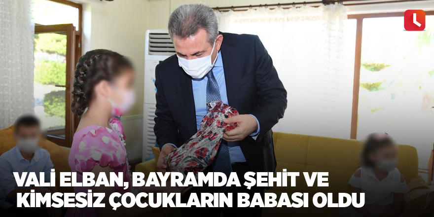 Vali Elban, bayramda şehit ve kimsesiz çocukların babası oldu