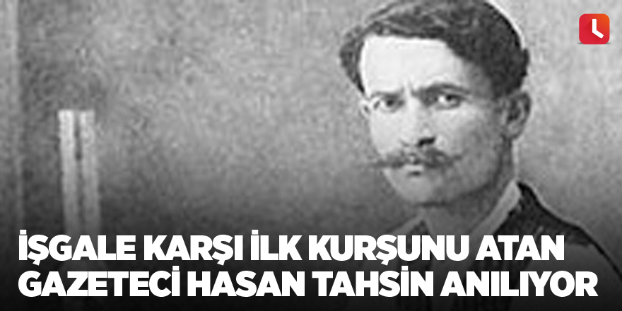 İşgale karşı ilk kurşunu atan gazeteci Hasan Tahsin anılıyor