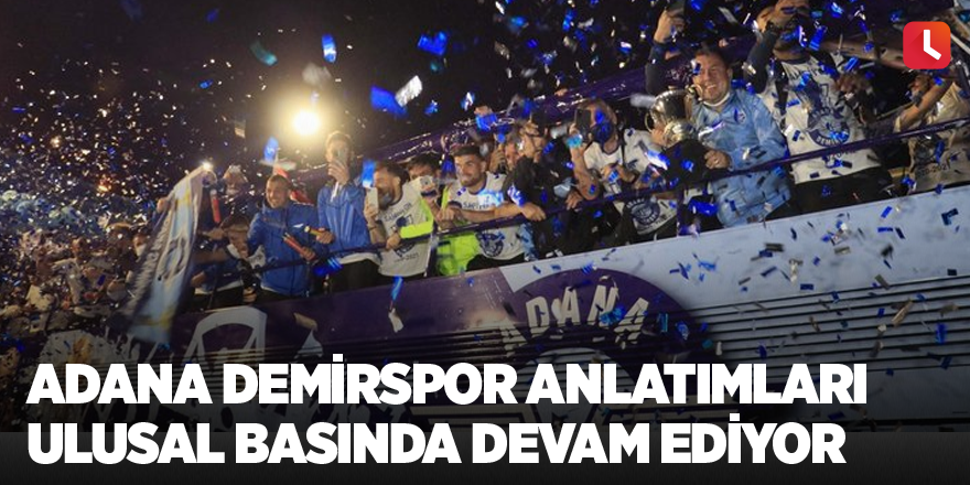 Adana Demirspor anlatımları ulusal basında devam ediyor