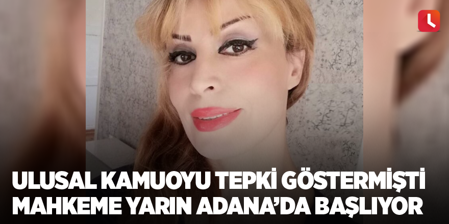 Ulusal kamuoyu tepki göstermişti! Mahkeme yarın Adana’da başlıyor