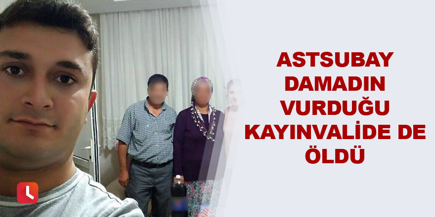 Astsubay damadın vurduğu kayınvalide de öldü