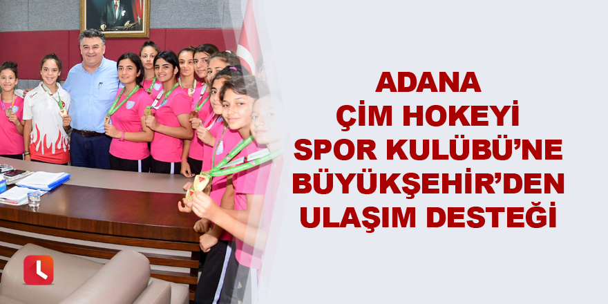 Adana Çim Hokeyi Spor Kulübü’ne Büyükşehir’den ulaşım desteği