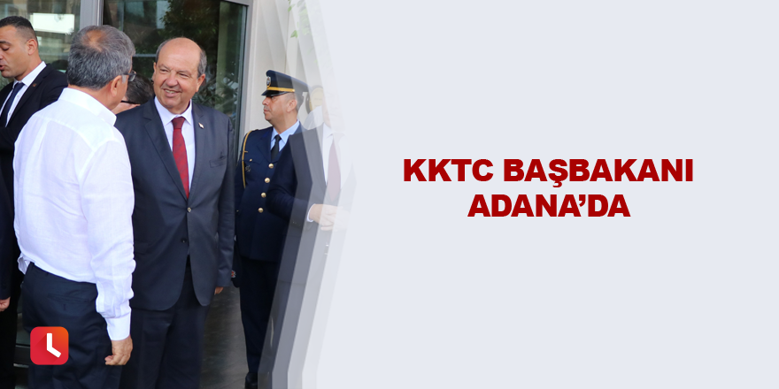 KKTC Başbakanı Adana’da