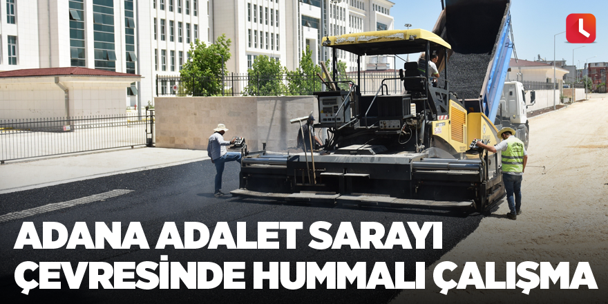 Adana Adalet Sarayı çevresinde hummalı çalışma
