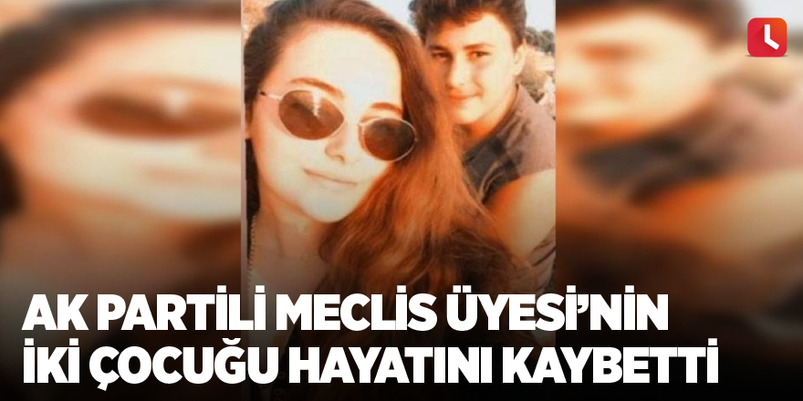 AK Partili Meclis Üyesi’nin iki çocuğu hayatını kaybetti