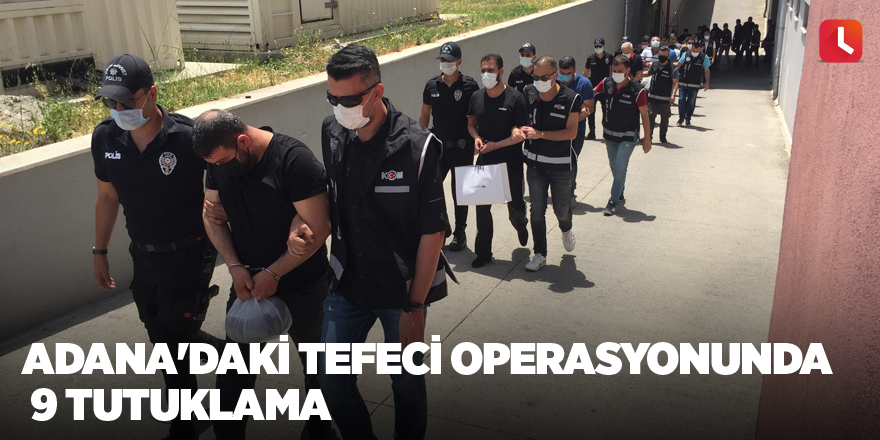 Adana'daki tefeci operasyonunda 9 tutuklama