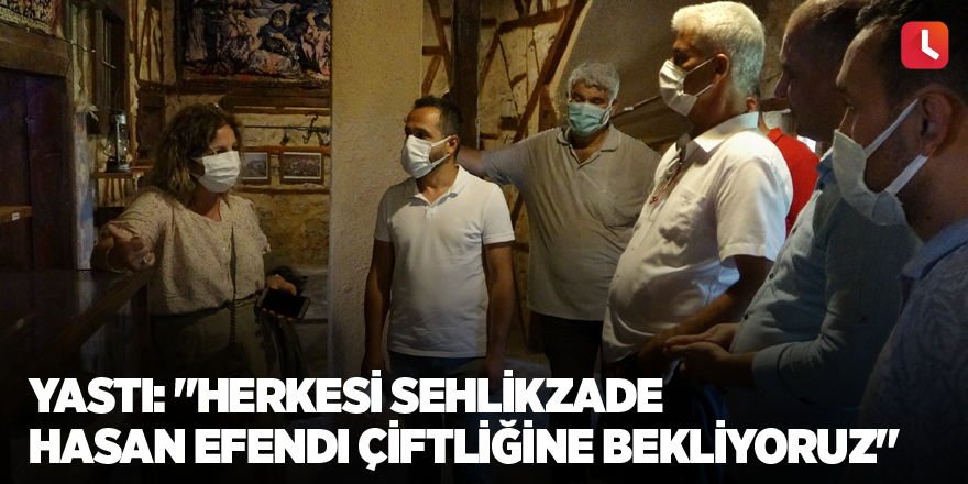 Yastı: "Herkesi Sehlikzade Hasan Efendi Çiftliğine bekliyoruz"