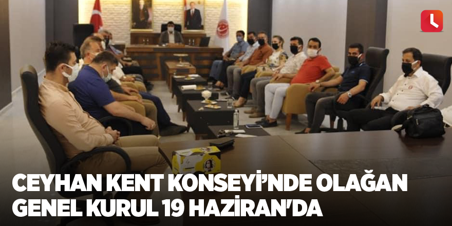 Ceyhan Kent Konseyi’nde olağan genel kurul 19 Haziran'da