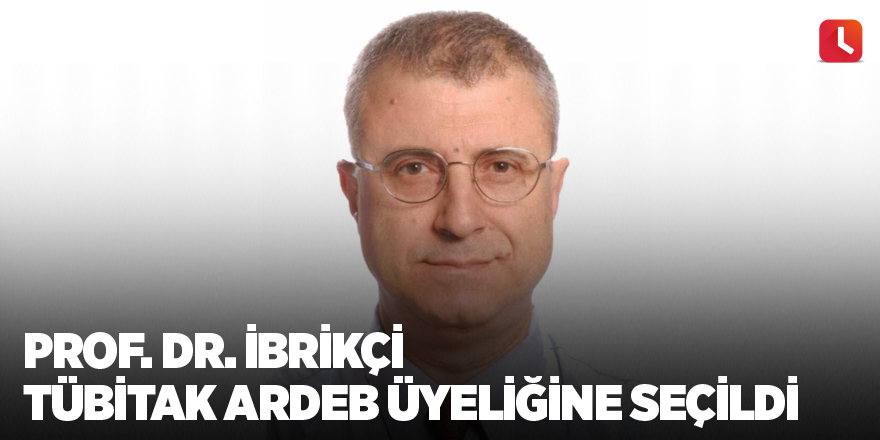 Prof. Dr. İbrikçi TÜBİTAK ARDEB üyeliğine seçildi