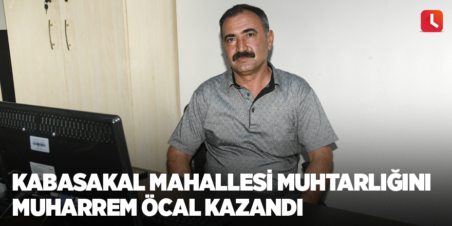 Kabasakal Mahallesi Muhtarlığını Muharrem Öcal kazandı