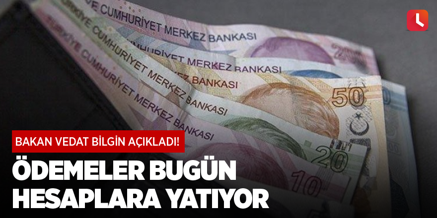 Bakan Vedat Bilgin açıkladı! Ödemeler bugün hesaplara yatıyor