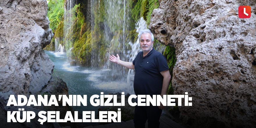 Adana'nın gizli cenneti: Küp Şelaleleri