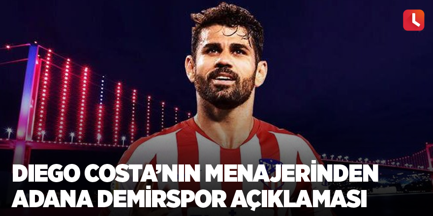 Diego Costa’nın menajerinden Adana Demirspor açıklaması