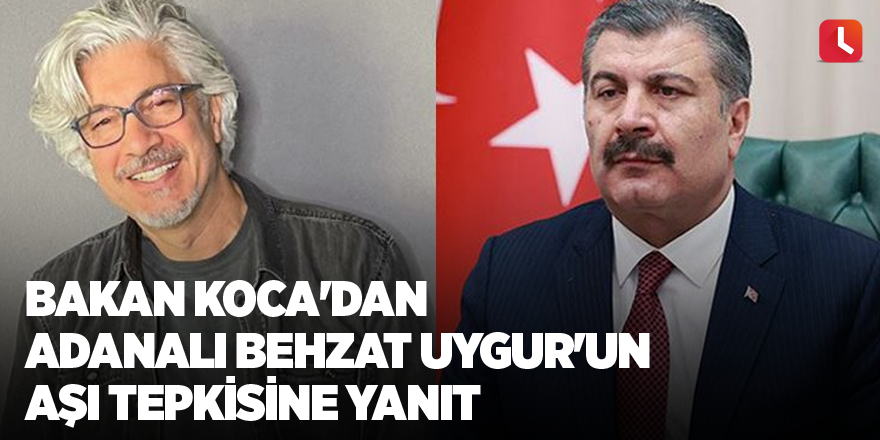 Bakan Koca'dan Adanalı Behzat Uygur'un aşı tepkisine yanıt