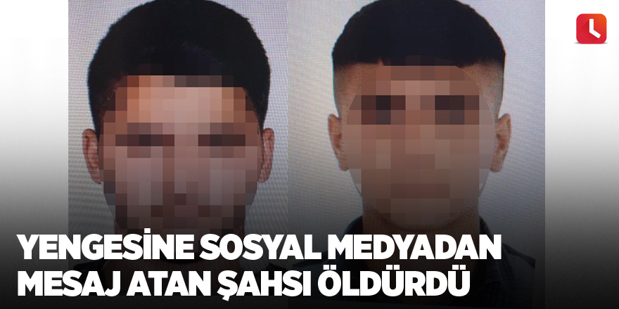 Yengesine sosyal medyadan mesaj atan şahsı öldürdü