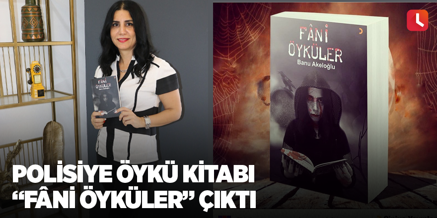 Polisiye öykü kitabı “Fâni Öyküler” çıktı