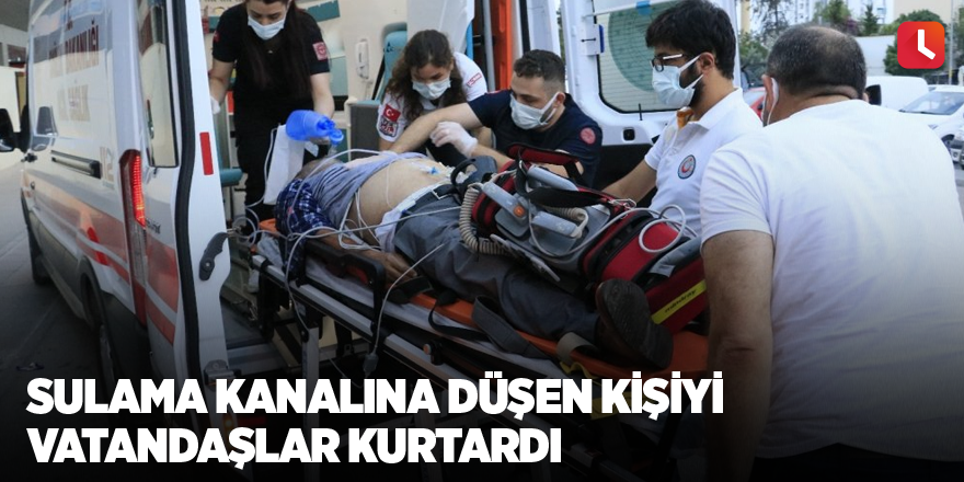 Sulama kanalına düşen kişiyi vatandaşlar kurtardı