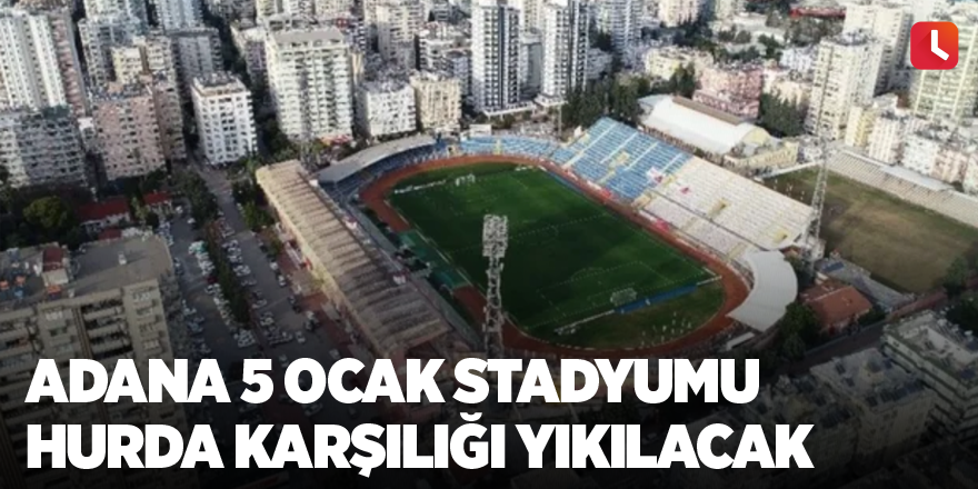 Adana 5 Ocak Stadyumu hurda karşılığı yıkılacak