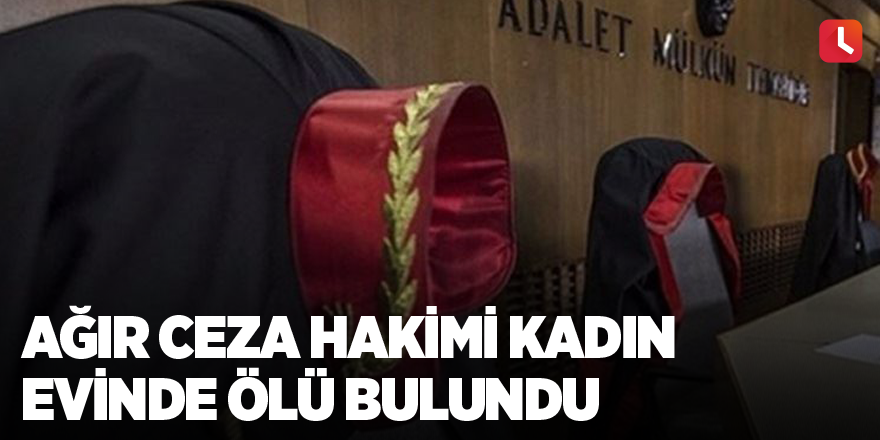 Ağır Ceza Hakimi kadın evinde ölü bulundu