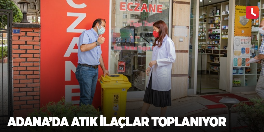 Adana’da atık ilaçlar toplanıyor