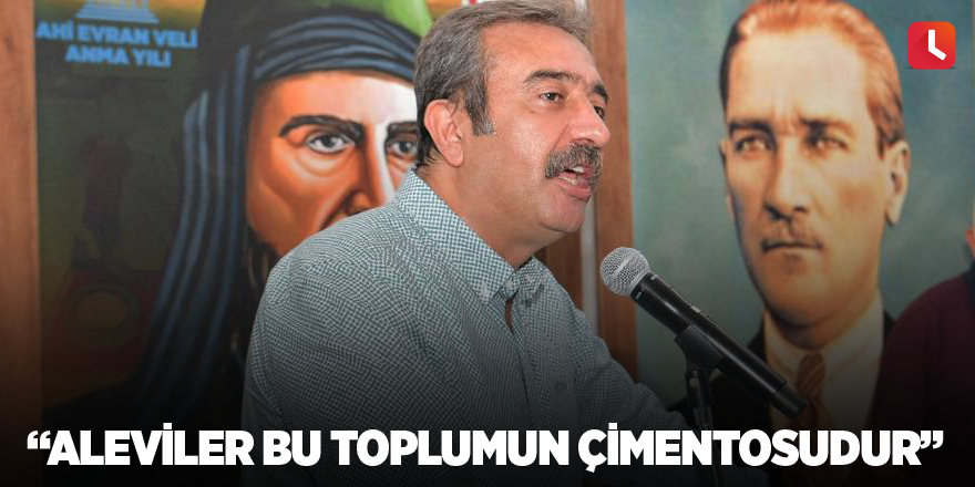 “Aleviler bu toplumun çimentosudur”