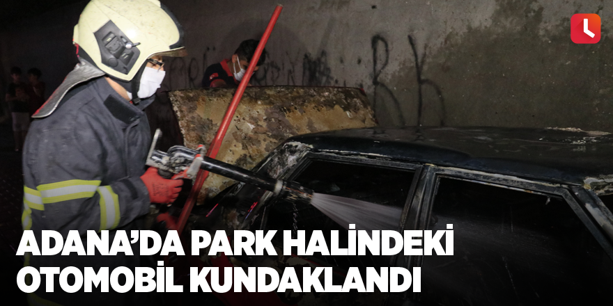 Adana’da park halindeki otomobil kundaklandı