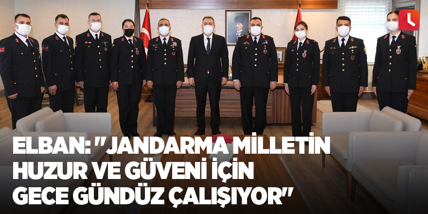 Elban: "Jandarma milletin huzur ve güveni için gece gündüz çalışıyor"