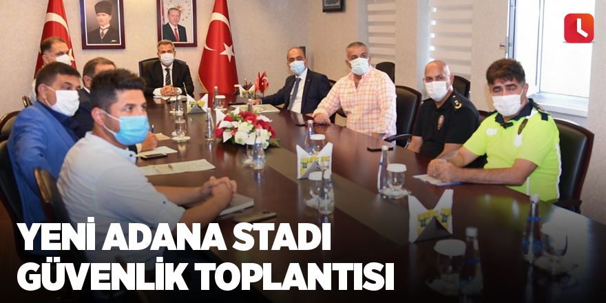 Yeni Adana Stadı güvenlik toplantısı
