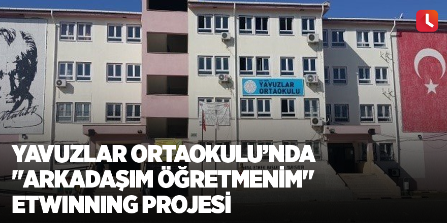 Yavuzlar Ortaokulu’nda "Arkadaşım Öğretmenim" eTwinning projesi