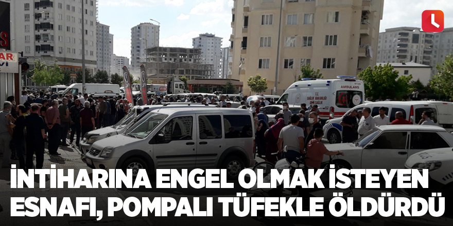 İntiharına engel olmak isteyen esnafı, pompalı tüfekle öldürdü