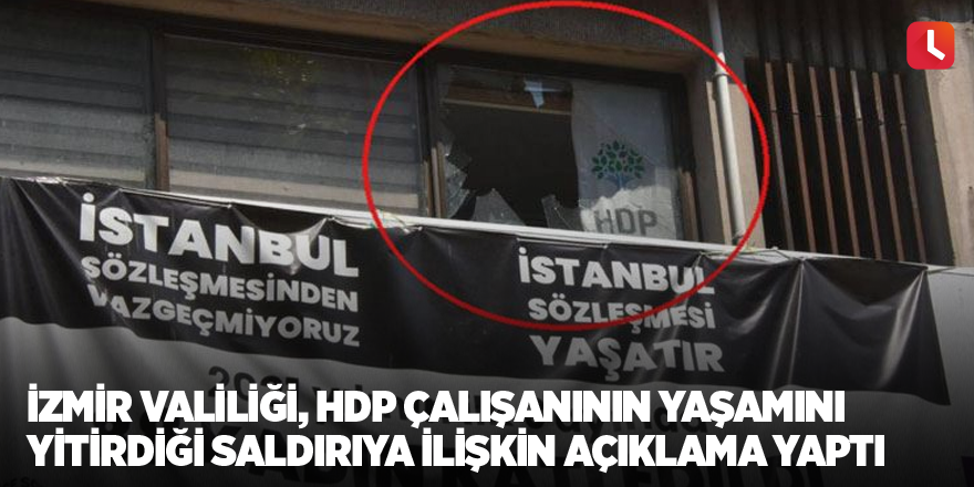 İzmir Valiliği, HDP çalışanının yaşamını yitirdiği saldırıya ilişkin açıklama yaptı