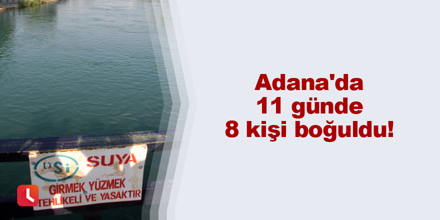 Adana'da 11 günde 8 kişi boğuldu