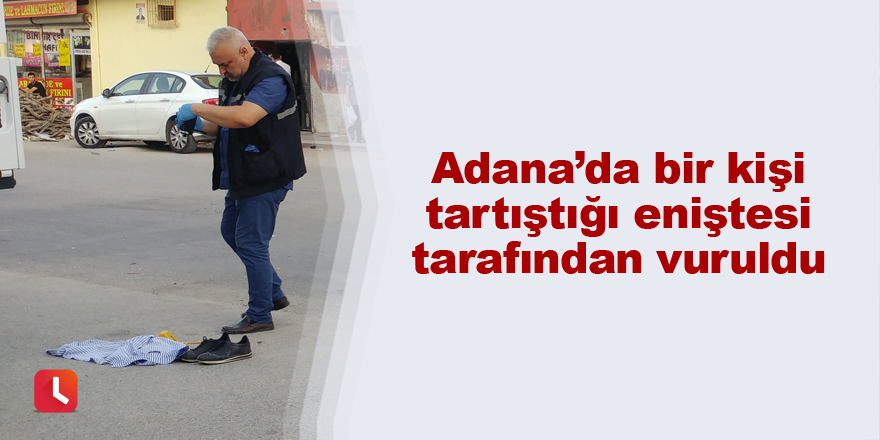 Adana’da bir kişi tartıştığı eniştesi tarafından vuruldu