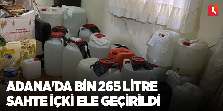 Adana'da bin 265 litre sahte içki ele geçirildi