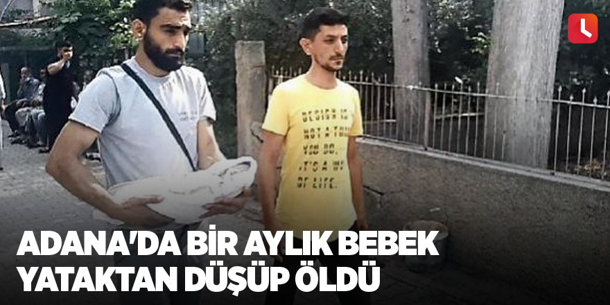 Adana'da bir aylık bebek yataktan düşüp öldü