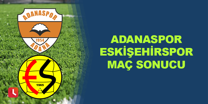 Adanaspor - Eskişehirspor Maç sonucu