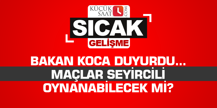 Bakan Koca duyurdu... Maçlar seyircili oynanabilecek mi?