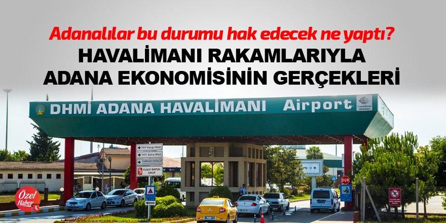 Adana havalimanı rakamları Adana ekonomisinin gerçeklerini ortaya koydu!