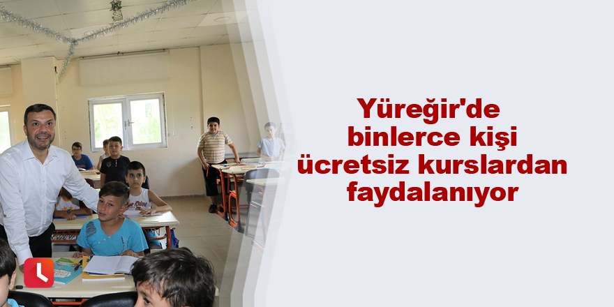 Yüreğir'de binlerce kişi ücretsiz kurslardan faydalanıyor