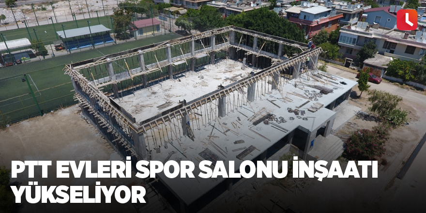 PTT Evleri Spor Salonu inşaatı yükseliyor