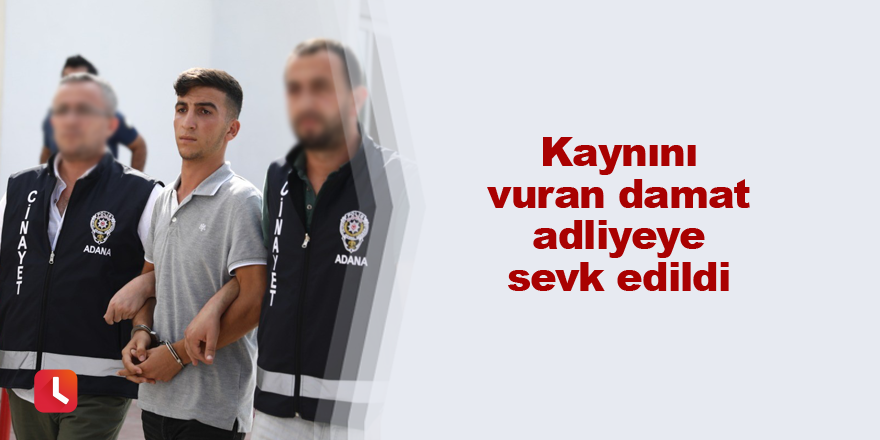 Kaynını vuran damat adliyeye sevk edildi