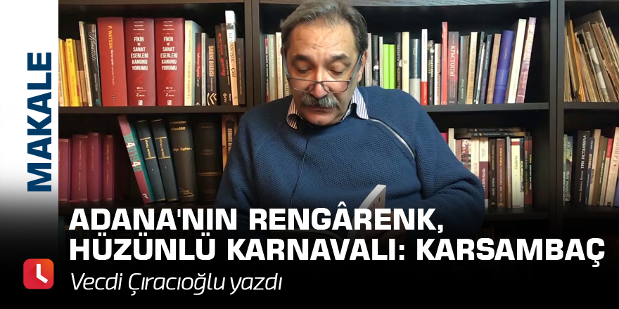 Adana'nın rengârenk, hüzünlü karnavalı: Karsambaç