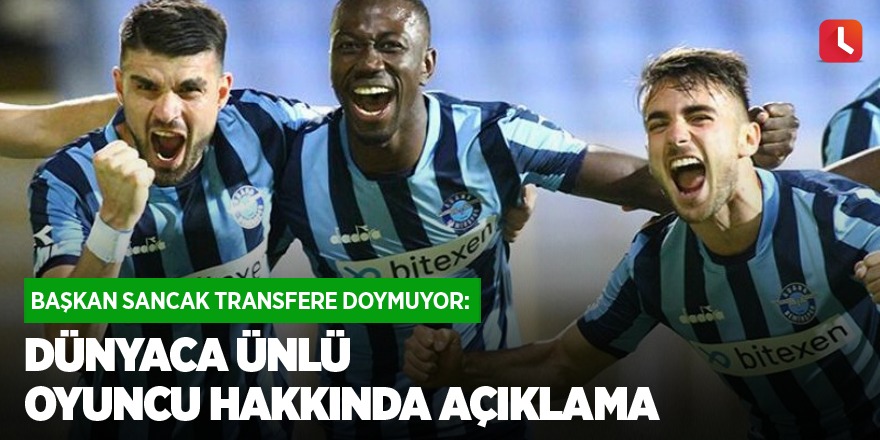 Başkan Sancak transfere doymuyor: Dünyaca ünlü oyuncu hakkında açıklama