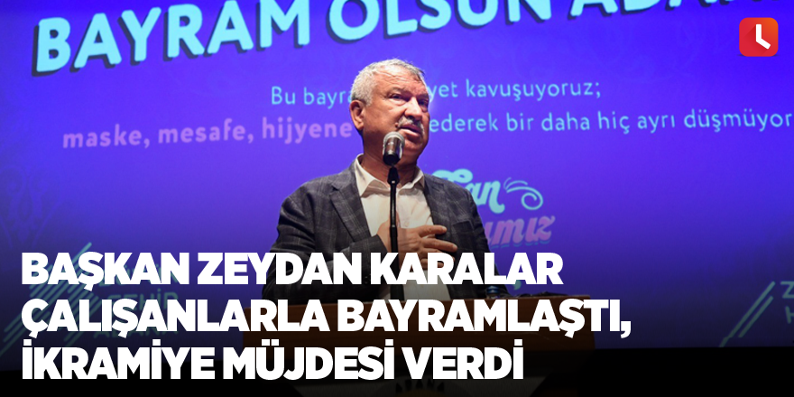 Başkan Zeydan Karalar çalışanlarla bayramlaştı, ikramiye müjdesi verdi