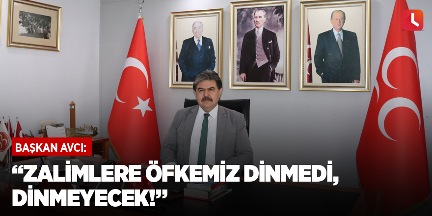 “Zalimlere öfkemiz dinmedi, dinmeyecek!”