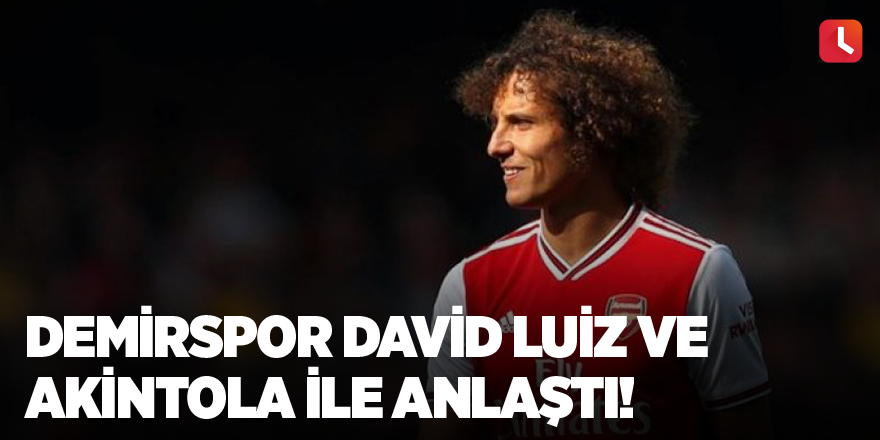 Demirspor David Luiz ve Akintola ile anlaştı!